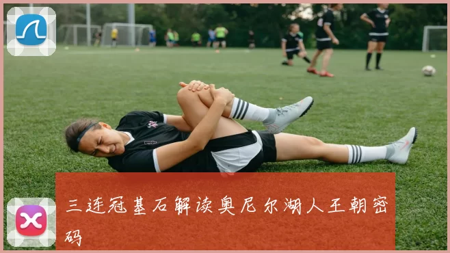 三连冠基石解读奥尼尔湖人王朝密码
