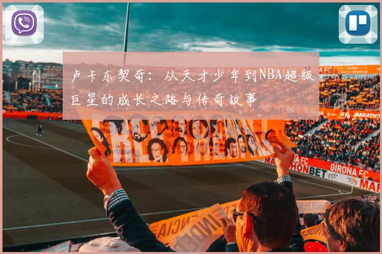 卢卡东契奇：从天才少年到NBA超级巨星的成长之路与传奇故事